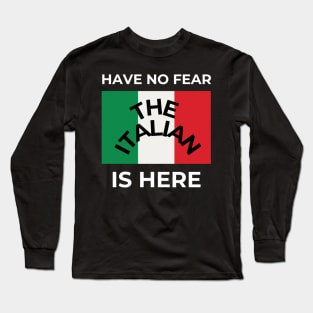 Have no fear the Italian is here Long Sleeve T-Shirt